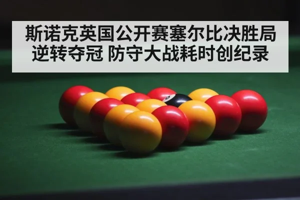斯诺克英国公开赛塞尔比决胜局逆转夺冠 防守大战耗时创纪录 | kaiyun sports