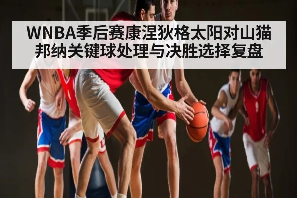 WNBA季后赛康涅狄格太阳对山猫 邦纳关键球处理与决胜选择复盘 | kaiyun sports